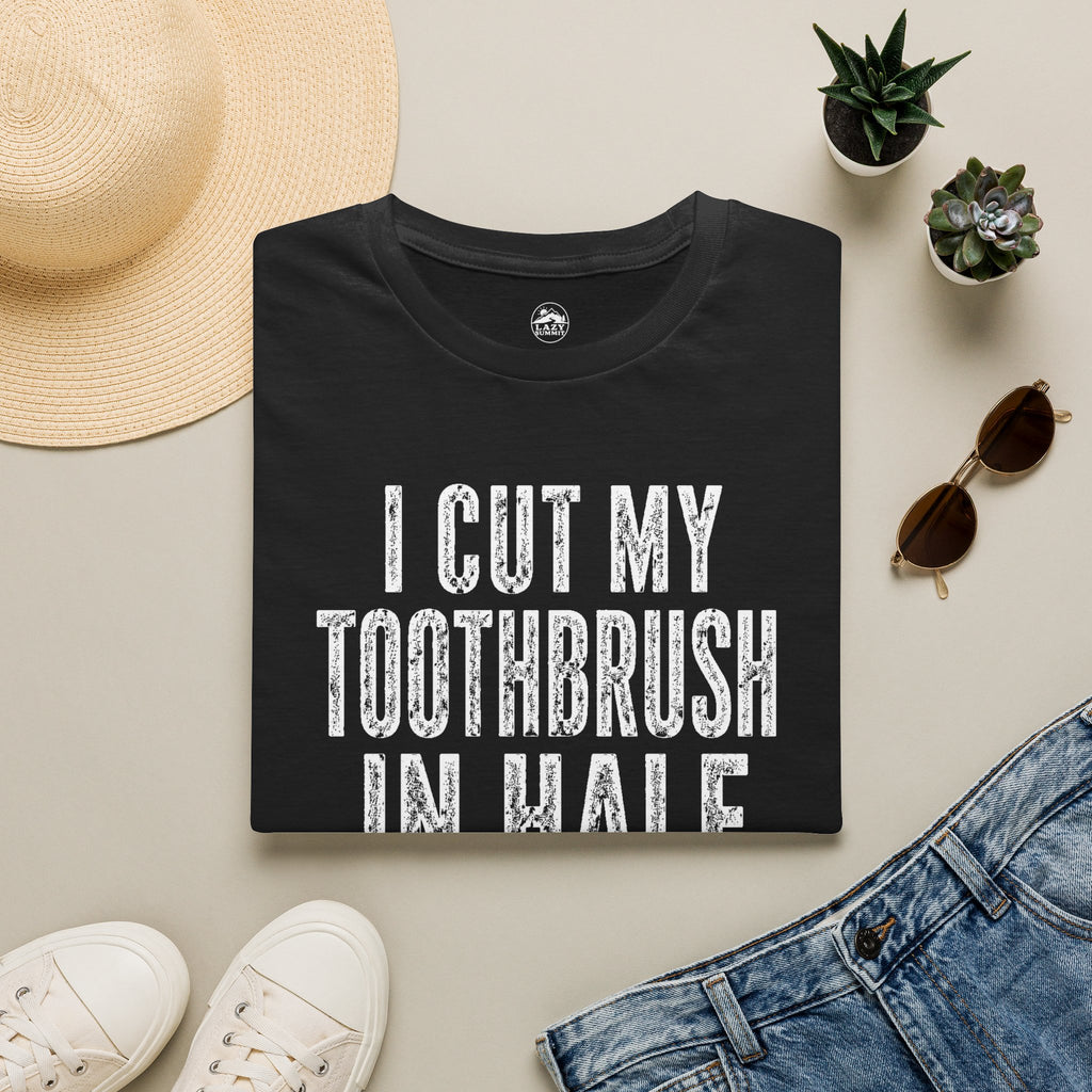I Cut My Toothbrush in Half - T-Shirt