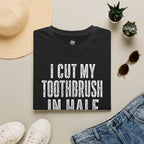 I Cut My Toothbrush in Half - T-Shirt