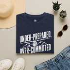 Under Prepared, Over Committed - T-Shirt