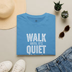 Walk Until It's Quiet - T-Shirt