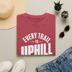 Every Trail is Uphill - T-Shirt