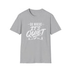 Go Where It's Quiet - T-Shirt