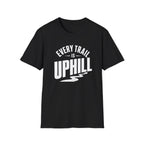 Every Trail is Uphill - T-Shirt
