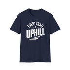 Every Trail is Uphill - T-Shirt