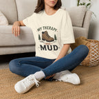 My Therapy is Mud T-Shirt