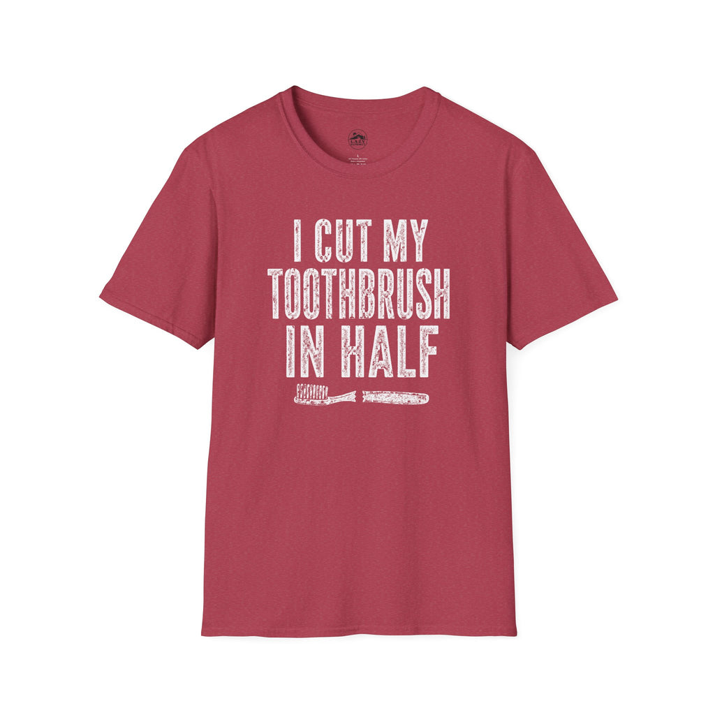 I Cut My Toothbrush in Half - T-Shirt