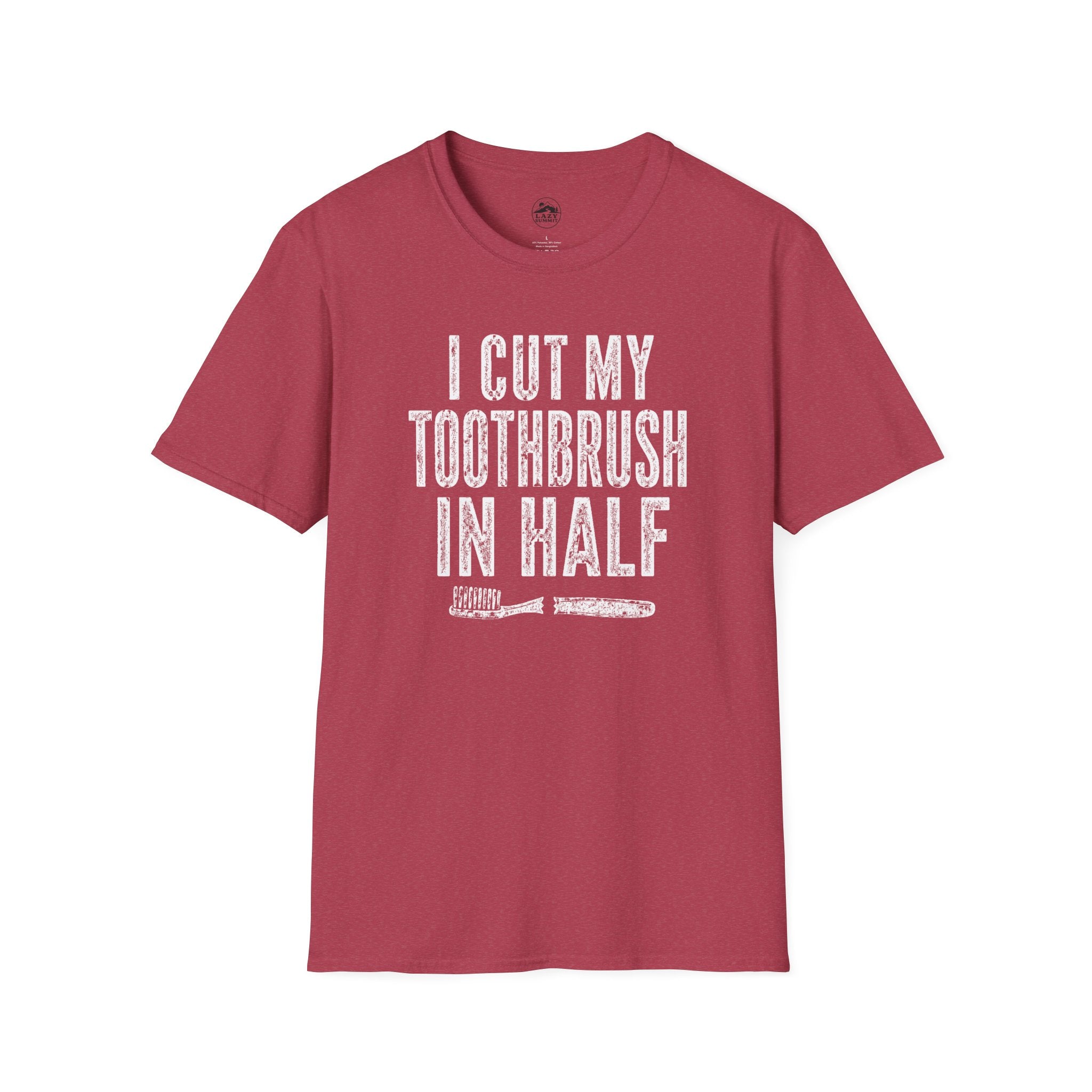 I Cut My Toothbrush in Half - T-Shirt