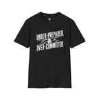 Under Prepared, Over Committed - T-Shirt