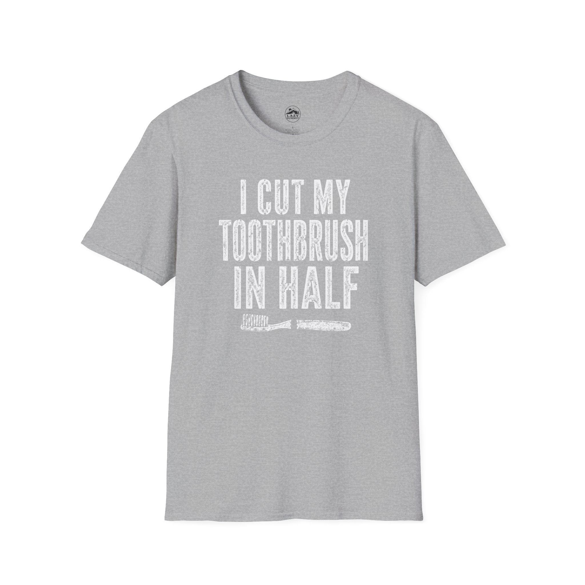 I Cut My Toothbrush in Half - T-Shirt
