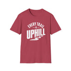 Every Trail is Uphill - T-Shirt