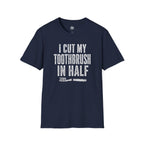 I Cut My Toothbrush in Half - T-Shirt