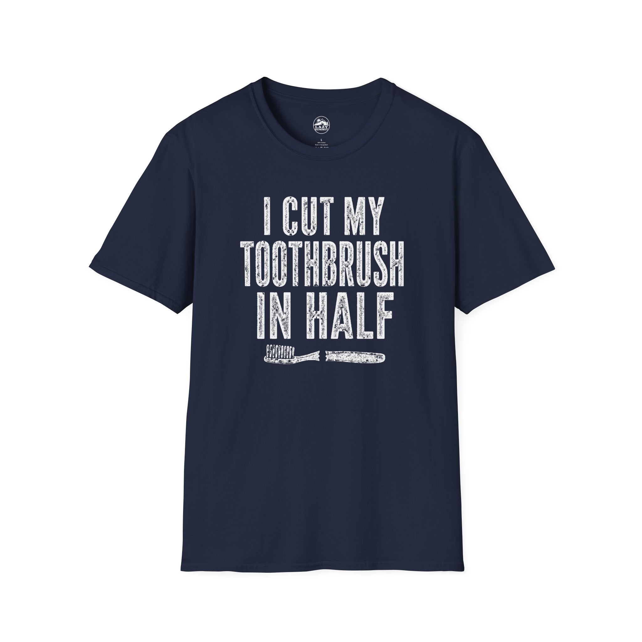 I Cut My Toothbrush in Half - T-Shirt