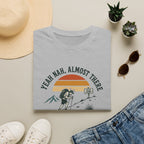 Yeah Nah, Almost There T-Shirt