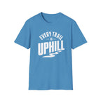 Every Trail is Uphill - T-Shirt