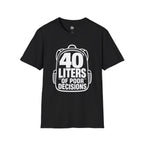 40 Liters of Poor Decisions - T-Shirt