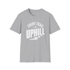 Every Trail is Uphill - T-Shirt