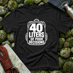 40 Liters of Poor Decisions - T-Shirt
