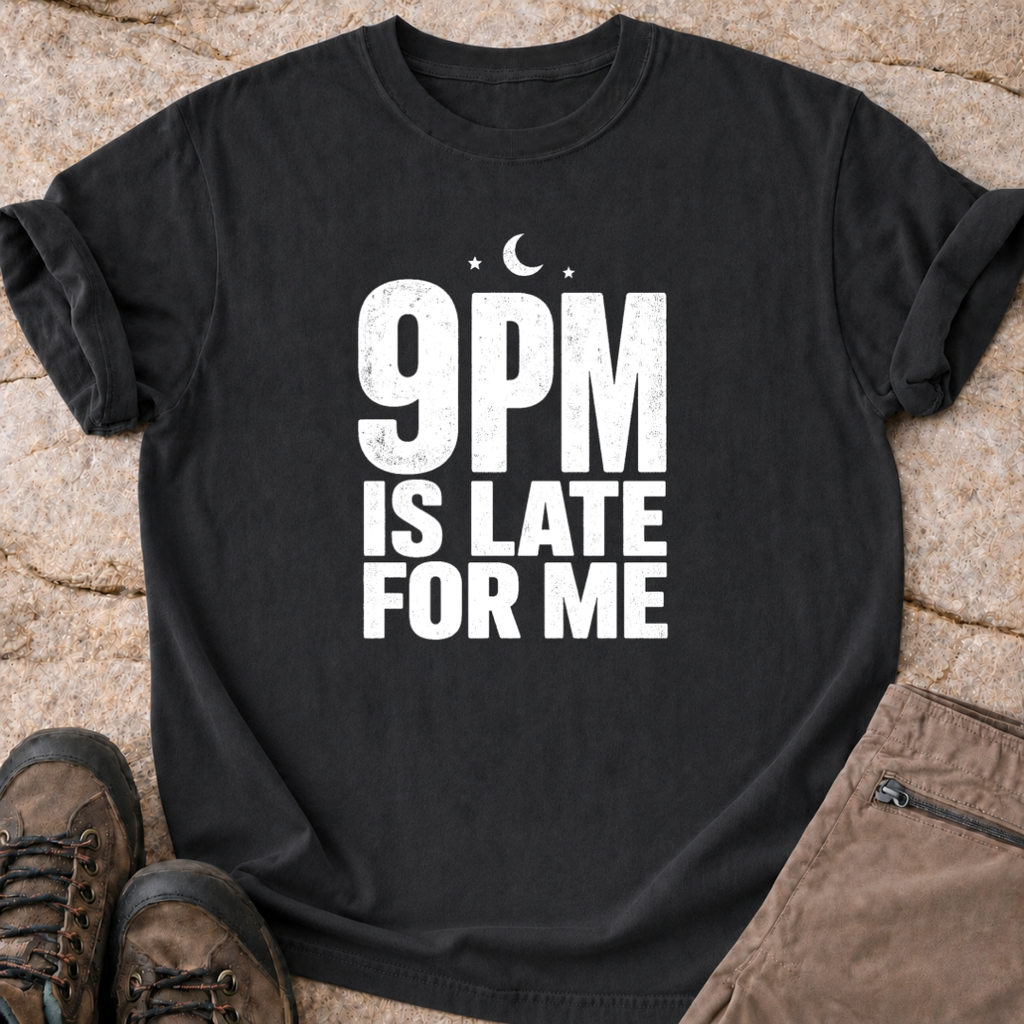 9pm is Late for Me - T-Shirt