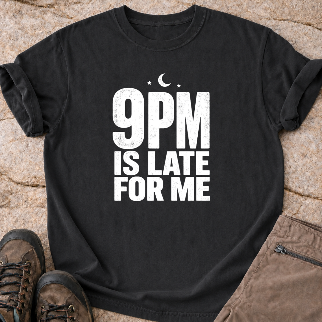 9pm is Late for Me - T-Shirt