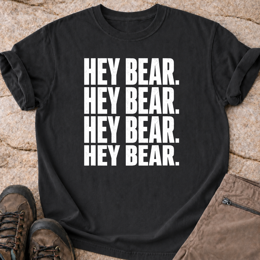 Hey Bear, Hey Bear, Hey Bear - T-Shirt