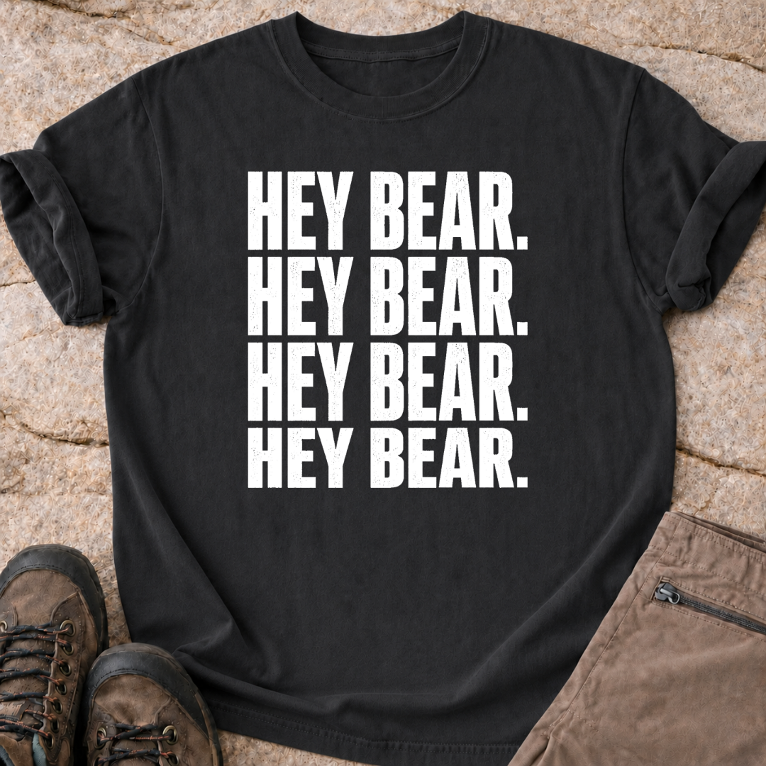 Hey Bear, Hey Bear, Hey Bear - T-Shirt