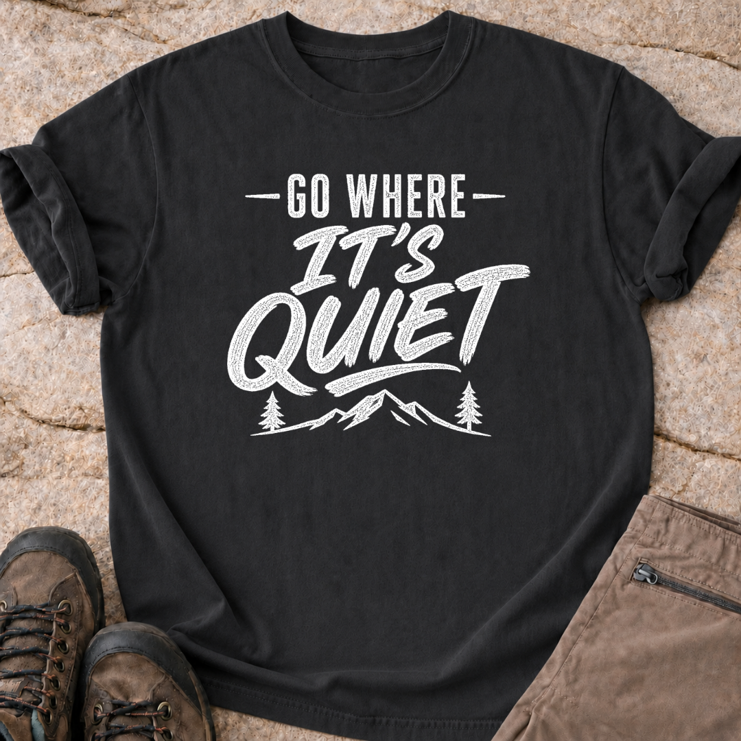 Go Where It's Quiet - T-Shirt