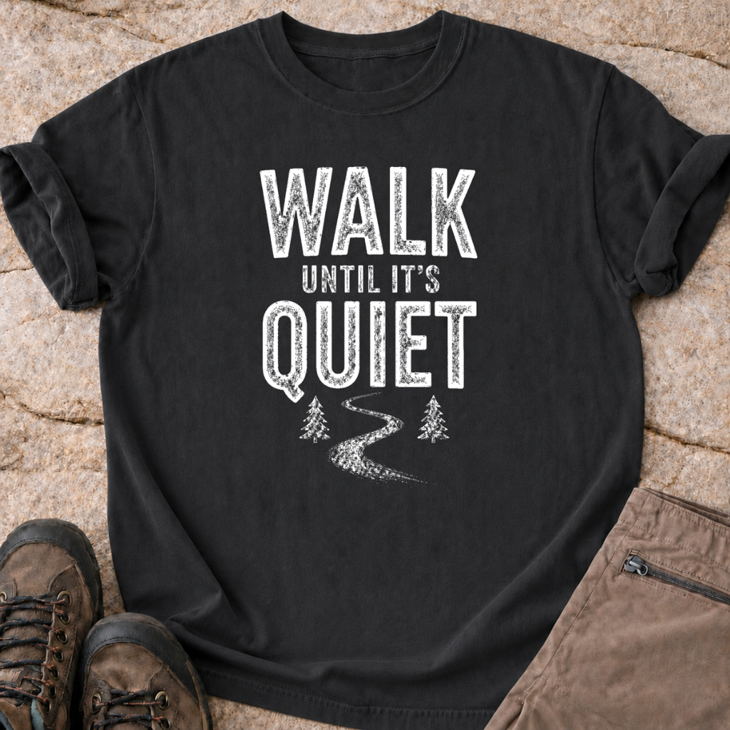 Walk Until It's Quiet - T-Shirt.