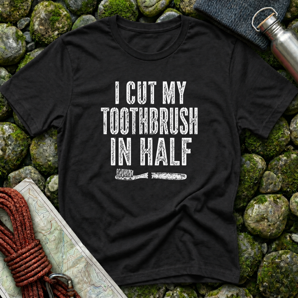 I Cut My Toothbrush in Half - T-Shirt