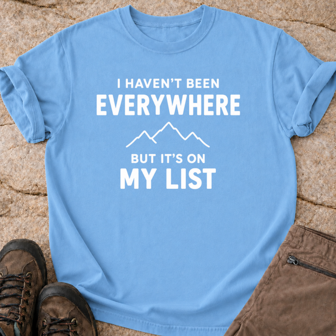 Haven't Been Everywhere - But It's On My List - T-Shirt