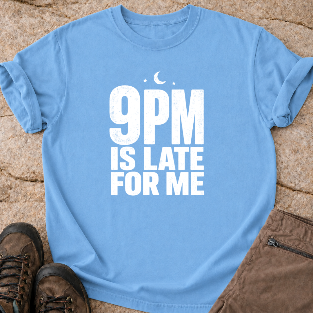 9pm is Late for Me - T-Shirt