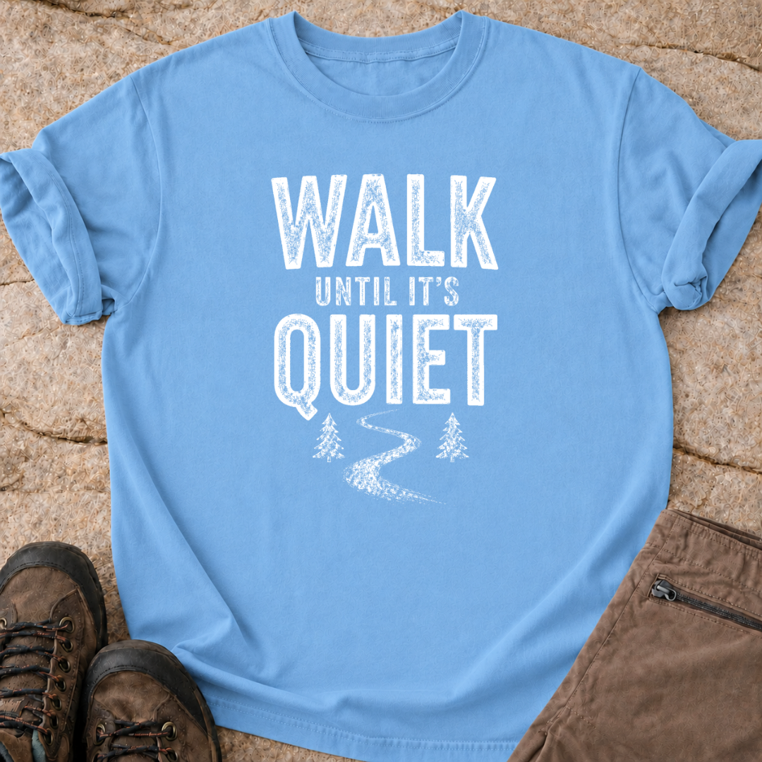 Walk Until It's Quiet - T-Shirt.