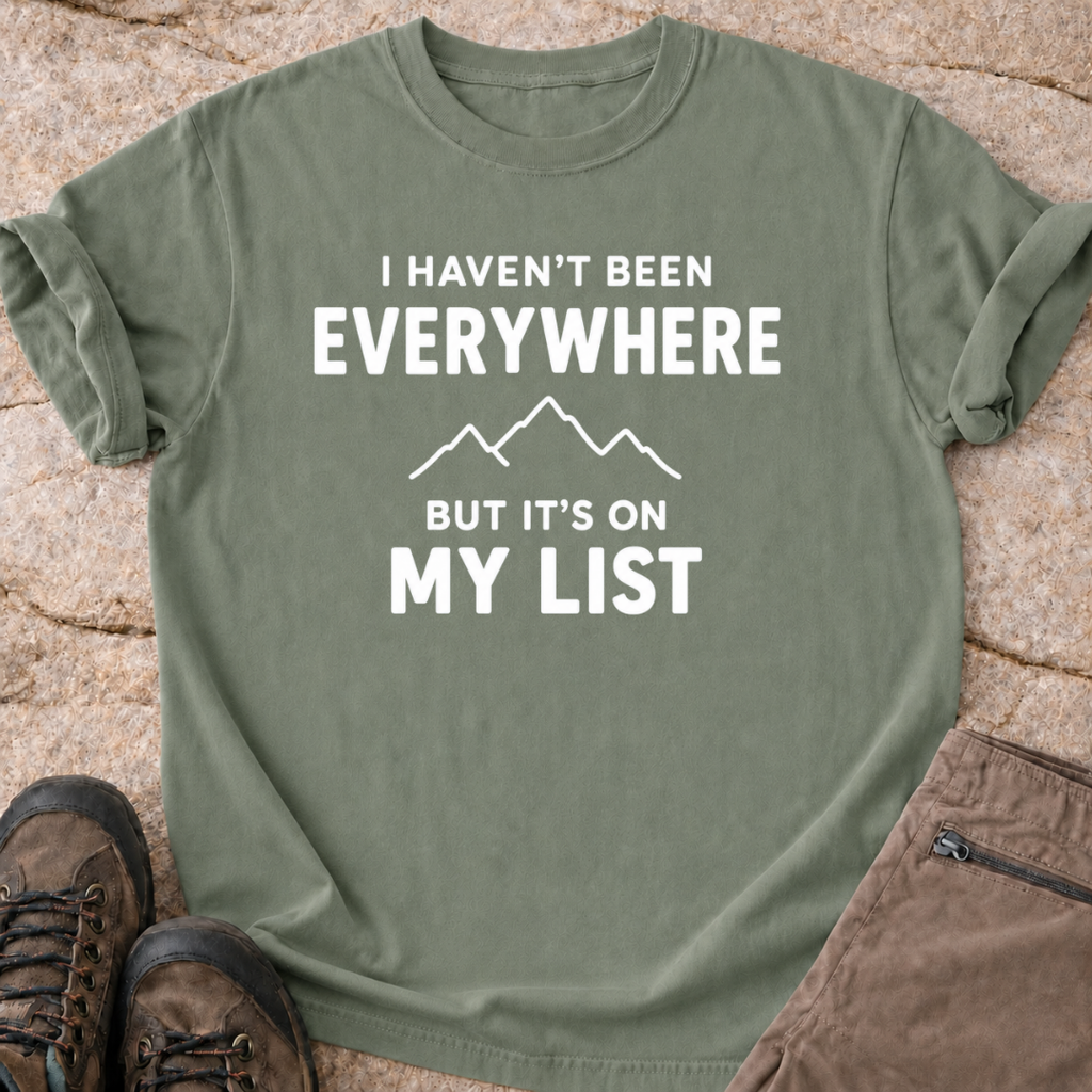 Haven't Been Everywhere - But It's On My List - T-Shirt