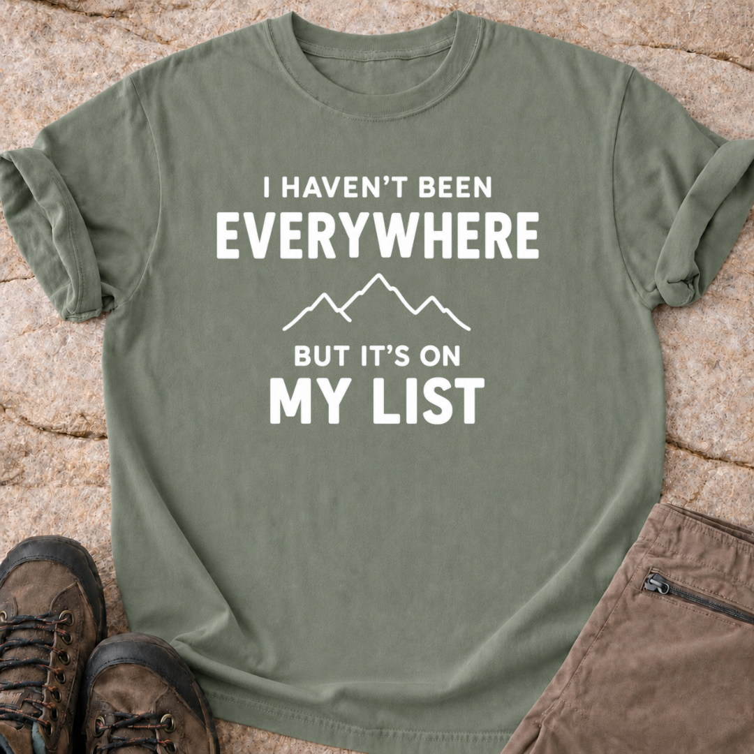 Haven't Been Everywhere - But It's On My List - T-Shirt