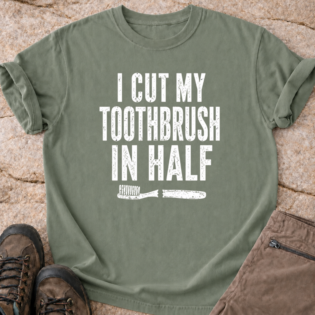 I Cut My Toothbrush in Half - T-Shirt
