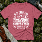 If it Involves Coffee and Dogs - T-Shirt