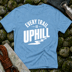 Every Trail is Uphill - T-Shirt