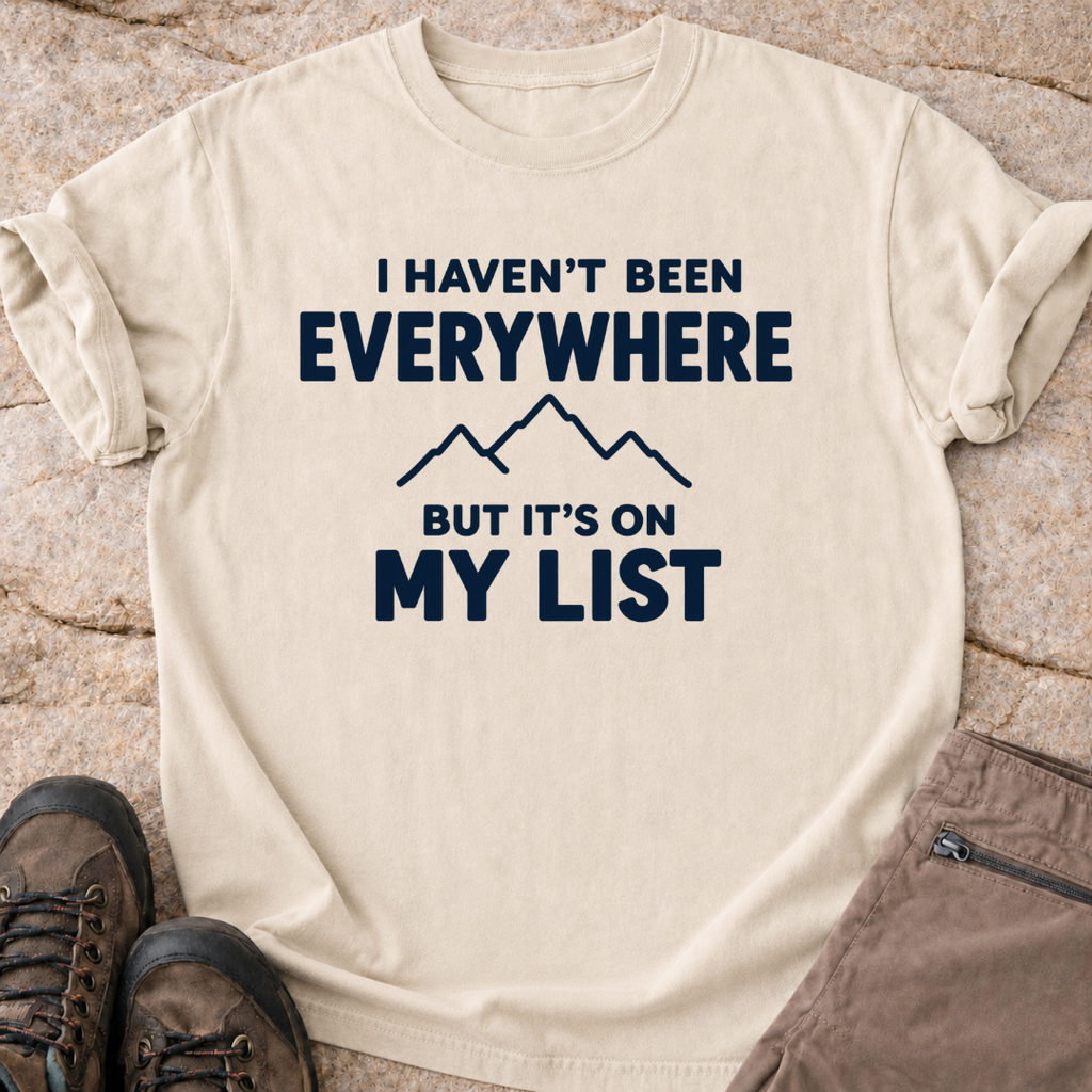 Haven't Been Everywhere - But It's On My List - T-Shirt
