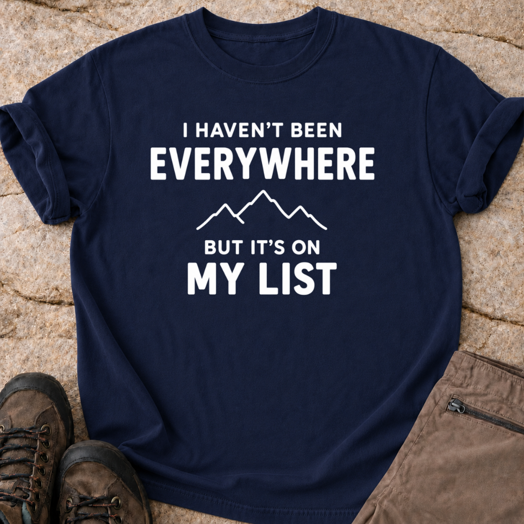 Haven't Been Everywhere - But It's On My List - T-Shirt