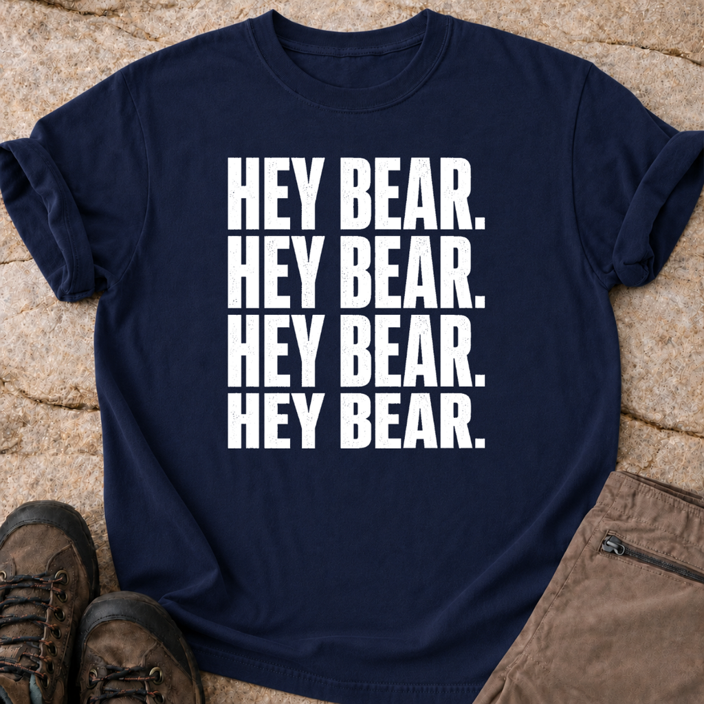Hey Bear, Hey Bear, Hey Bear - T-Shirt