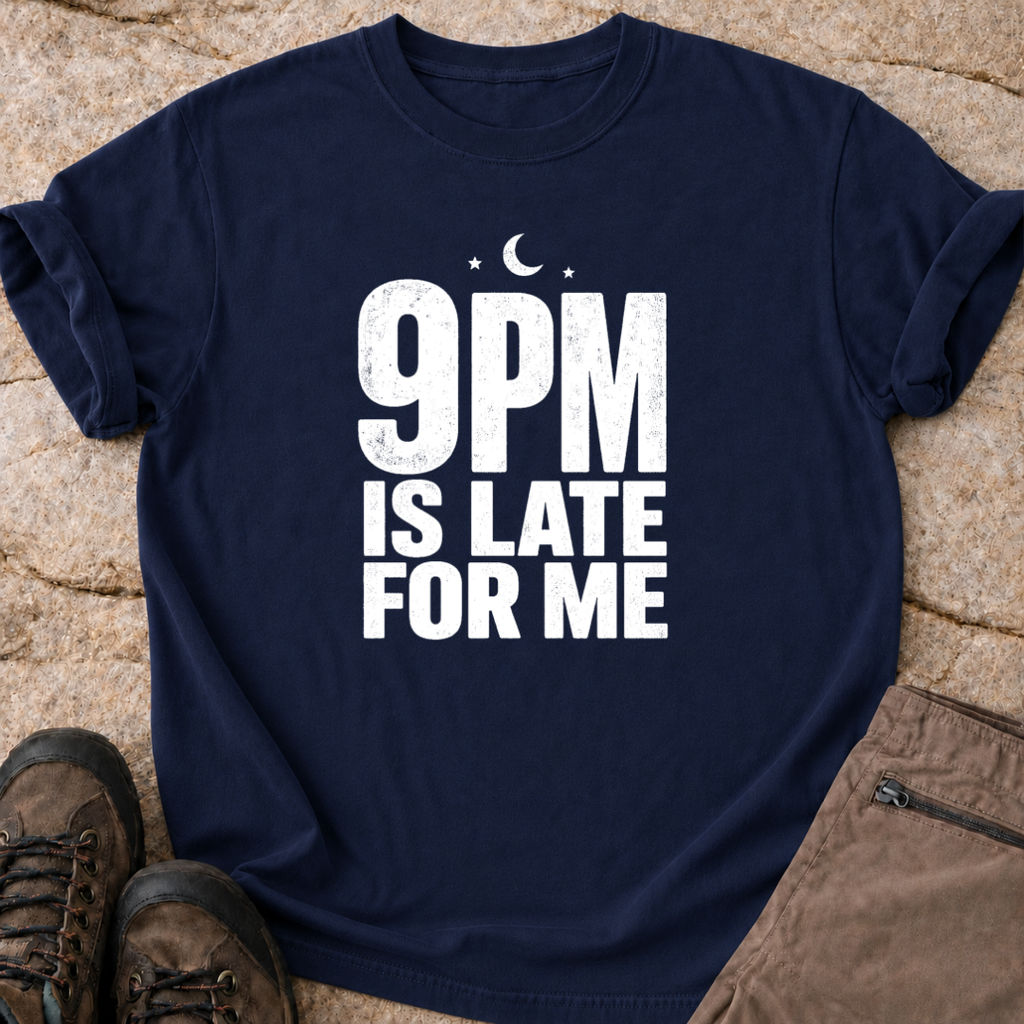 9pm is Late for Me - T-Shirt