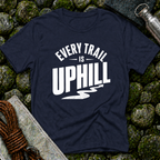 Every Trail is Uphill - T-Shirt