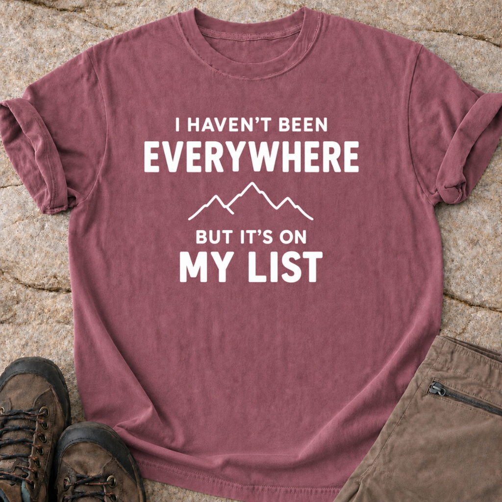 Haven't Been Everywhere - But It's On My List - T-Shirt